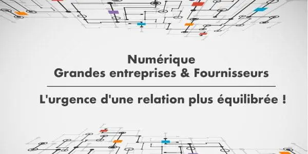 Numérique : l’urgence d’une relation plus équilibrée entre Fournisseurs & Grandes entreprises