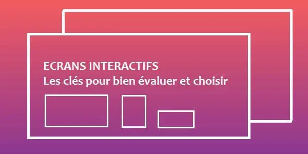 Les 10 questions à se poser avant d&rsquo;investir dans un écran interactif !