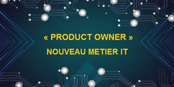 Nouveaux métiers : le rôle du Product Owner