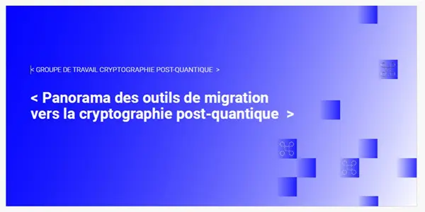Cryptographie post-quantique : le Campus Cyber publie deux guides clés pour accélérer la transition des entreprises