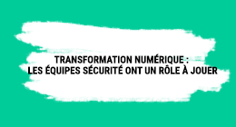 Transformation numérique : les équipes sécurité ont un rôle à jouer