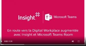 Vidéo Insight - Microsoft Teams Room - En route vers la Digital Workplace augmentée