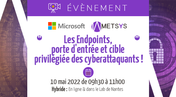 Evénement 100% Cybersécurité : Session #4 – Les Endpoints, porte d’entrée et cible privilégiée des cyberattaquants – le 10/05