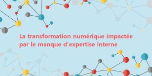 La transformation numérique impactée par le manque d’expertise interne