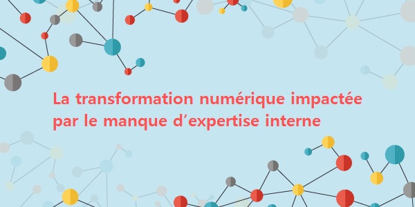 La transformation numérique impactée par le manque d’expertise interne